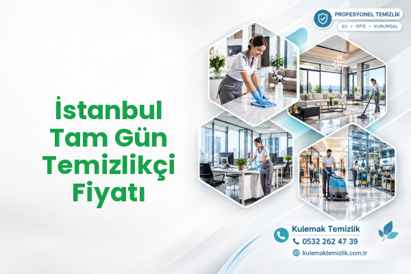İstanbul Tam Gün Temizlikçi Fiyatı